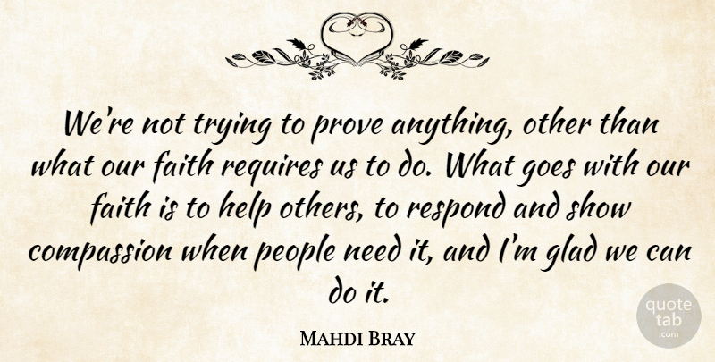 Mahdi Bray Quote About Compassion, Faith, Glad, Goes, Help: Were Not Trying To Prove...