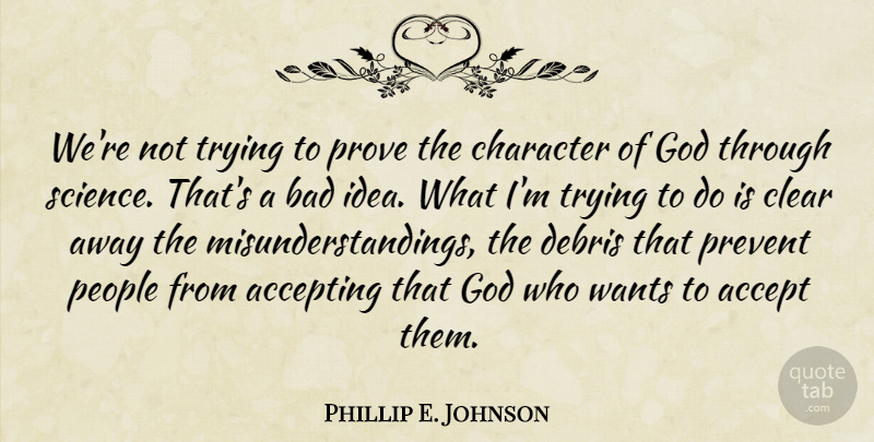 Phillip E. Johnson Quote About Character, Ideas, People: Were Not Trying To Prove...