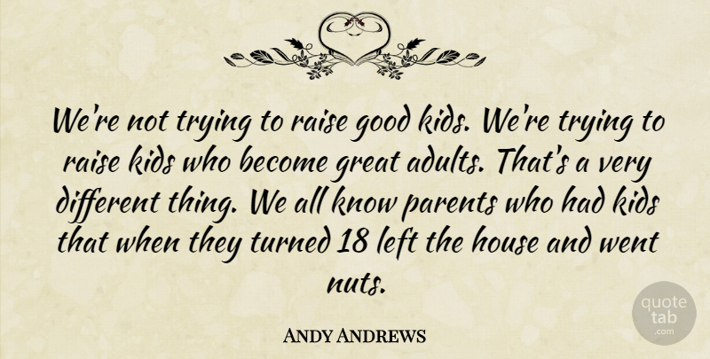 Andy Andrews Quote About Kids, Nuts, House: Were Not Trying To Raise...