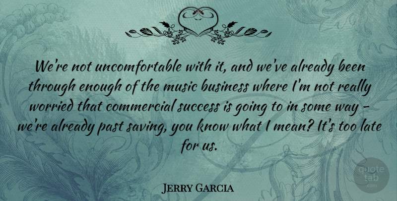 Jerry Garcia Quote About Mean, Past, Saving: Were Not Uncomfortable With It...