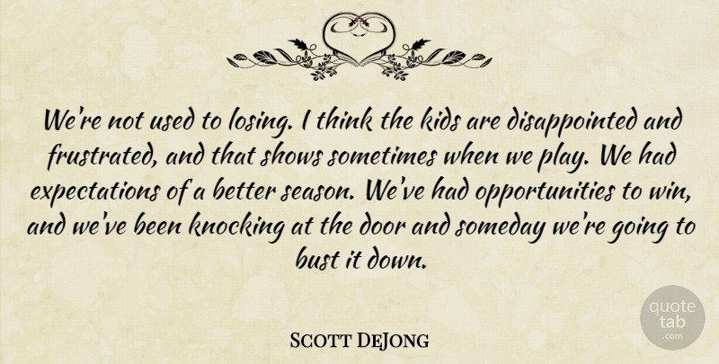 Scott DeJong Quote About Bust, Door, Kids, Knocking, Shows: Were Not Used To Losing...
