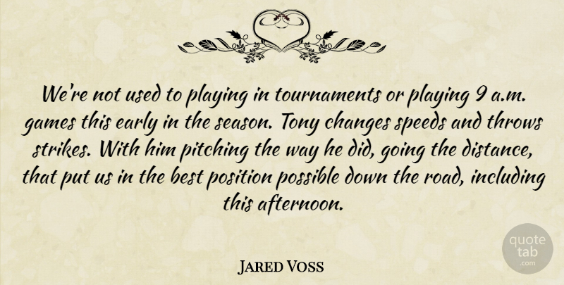 Jared Voss Quote About Best, Changes, Early, Games, Including: Were Not Used To Playing...