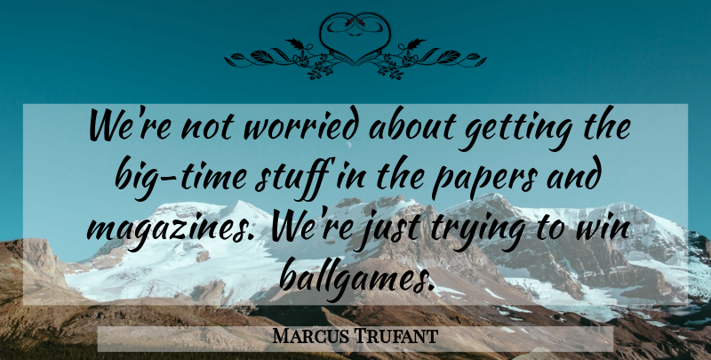 Marcus Trufant Quote About Papers, Stuff, Trying, Win, Worried: Were Not Worried About Getting...