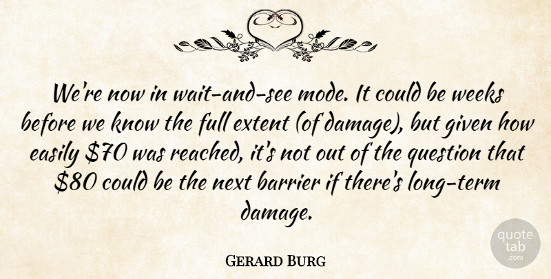 Gerard Burg Quote About Barrier, Easily, Extent, Full, Given: Were Now In Wait And...