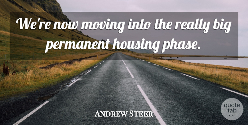 Andrew Steer Quote About Housing, Moving, Permanent: Were Now Moving Into The...