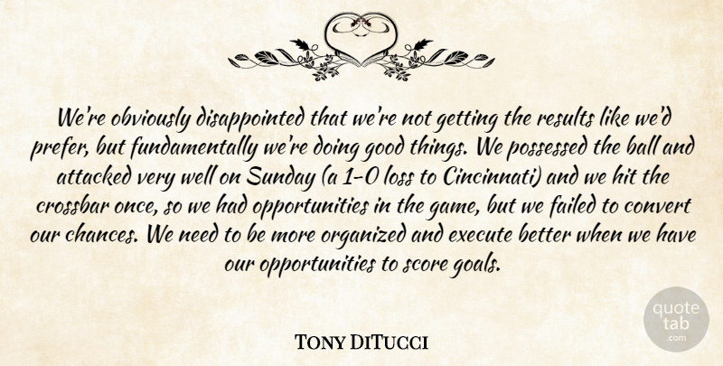 Tony DiTucci Quote About Attacked, Ball, Convert, Execute, Failed: Were Obviously Disappointed That Were...