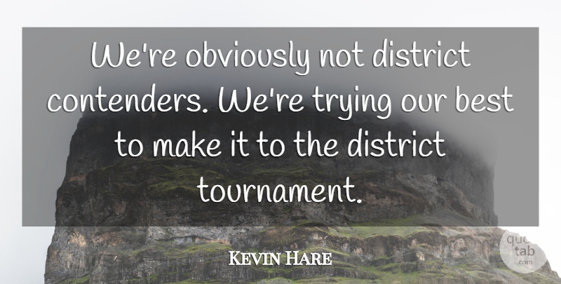 Kevin Hare Quote About Best, District, Obviously, Trying: Were Obviously Not District Contenders...