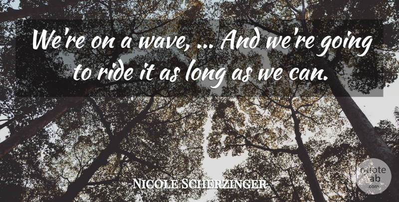 Nicole Scherzinger Quote About Ride: Were On A Wave And...