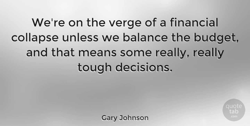 Gary Johnson Quote About Mean, Decision, Balance: Were On The Verge Of...