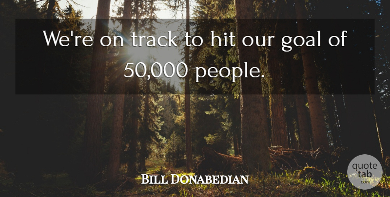 Bill Donabedian Quote About Goal, Hit, Track: Were On Track To Hit...