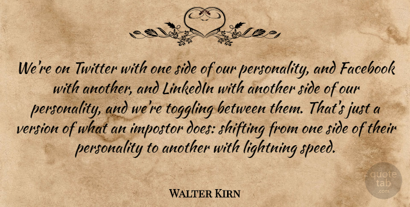 Walter Kirn Quote About Shifting, Side, Twitter, Version: Were On Twitter With One...