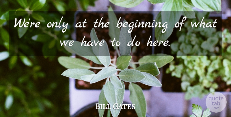 Bill Gates Quote About Technology: Were Only At The Beginning...
