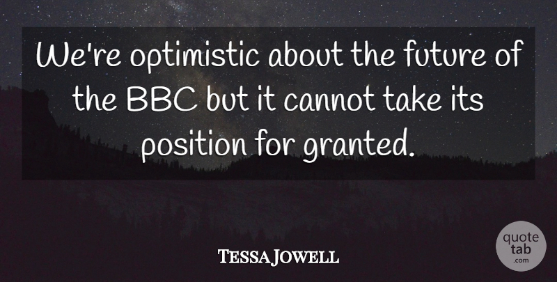 Tessa Jowell Quote About Bbc, Cannot, Future, Optimistic, Position: Were Optimistic About The Future...