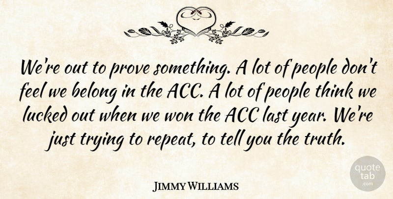 Jimmy Williams Quote About Belong, Last, People, Prove, Trying: Were Out To Prove Something...