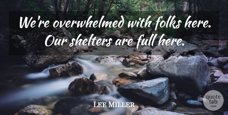 Lee Miller Quote About Folks, Full: Were Overwhelmed With Folks Here...