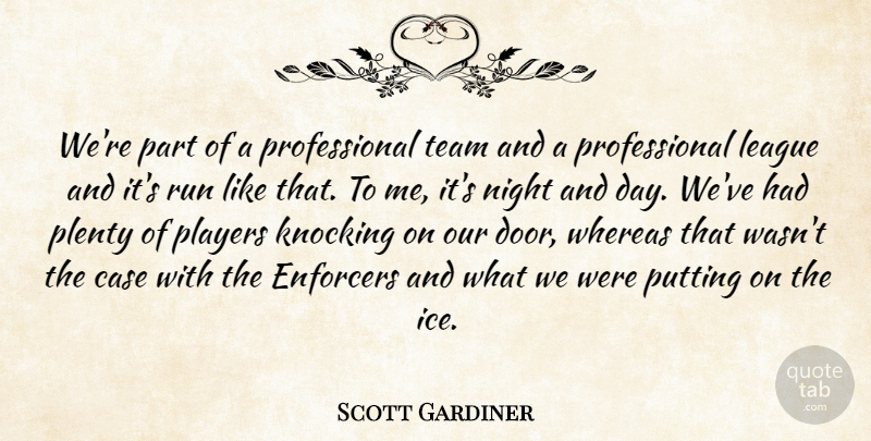 Scott Gardiner Quote About Case, Knocking, League, Night, Players: Were Part Of A Professional...