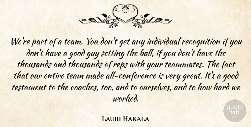 Lauri Hakala Quote About Entire, Fact, Good, Guy, Hard: Were Part Of A Team...