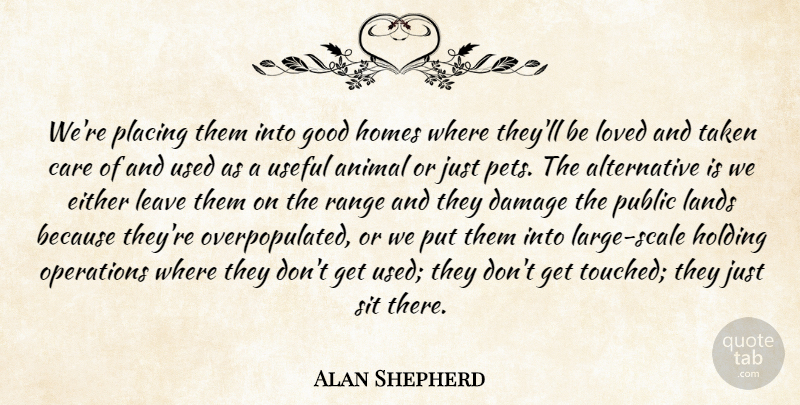 Alan Shepherd Quote About Animal, Care, Damage, Either, Good: Were Placing Them Into Good...