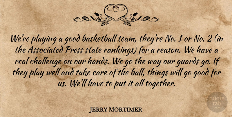 Jerry Mortimer Quote About Associated, Basketball, Care, Challenge, Good: Were Playing A Good Basketball...