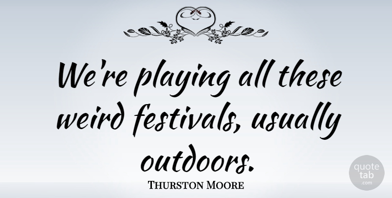 Thurston Moore Quote About Festivals: Were Playing All These Weird...