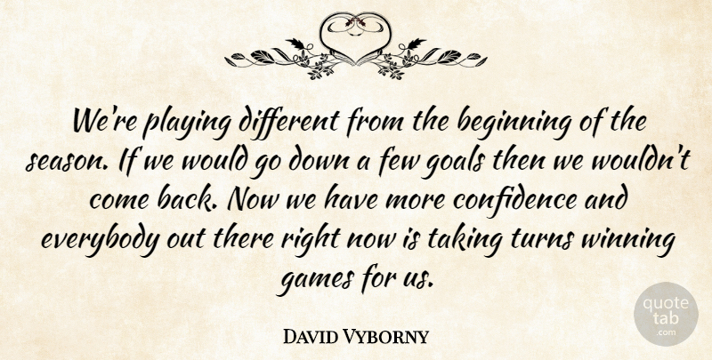 David Vyborny Quote About Beginning, Confidence, Everybody, Few, Games: Were Playing Different From The...
