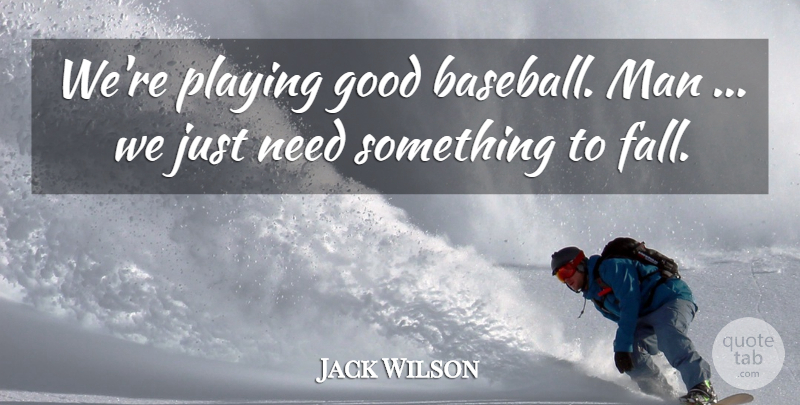 Jack Wilson Quote About Good, Man, Playing: Were Playing Good Baseball Man...