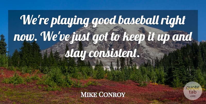 Mike Conroy Quote About Baseball, Good, Playing, Stay: Were Playing Good Baseball Right...
