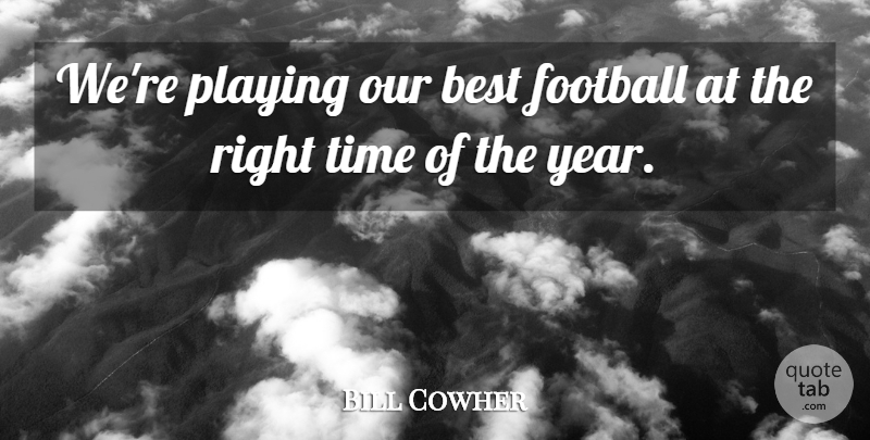 Bill Cowher Quote About Best, Football, Playing, Time: Were Playing Our Best Football...
