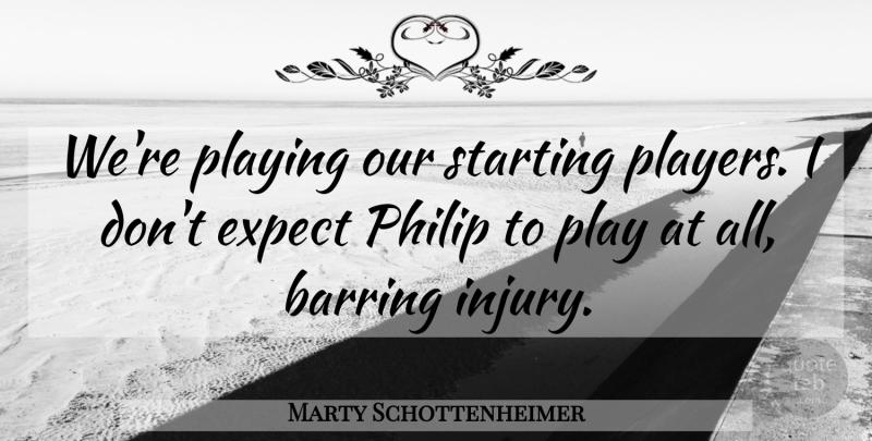 Marty Schottenheimer Quote About Expect, Philip, Playing, Starting: Were Playing Our Starting Players...