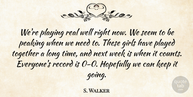 S. Walker Quote About Girls, Hopefully, Next, Played, Playing: Were Playing Real Well Right...