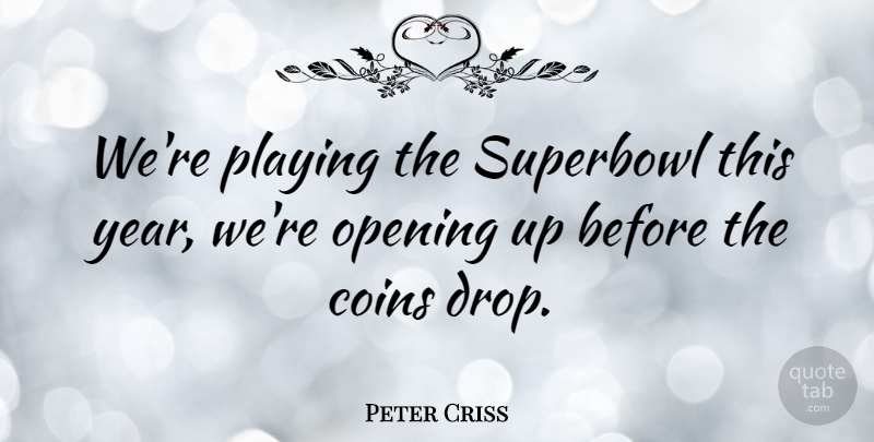 Peter Criss Quote About American Musician, Coins, Opening, Playing: Were Playing The Superbowl This...