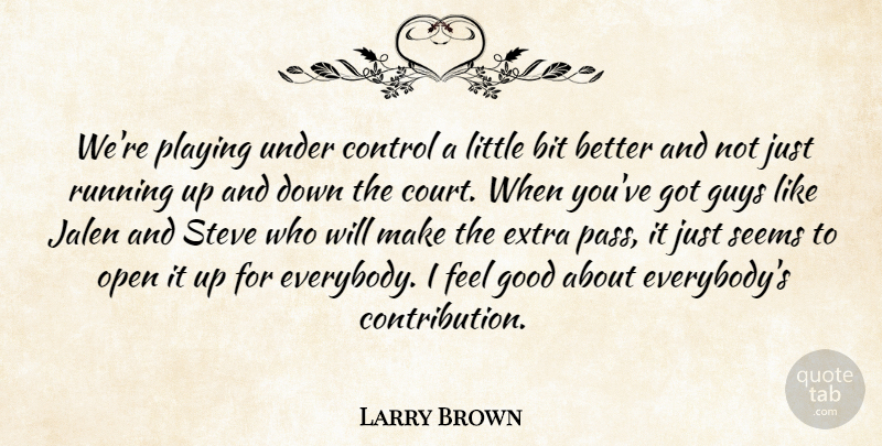 Larry Brown Quote About Bit, Control, Extra, Good, Guys: Were Playing Under Control A...
