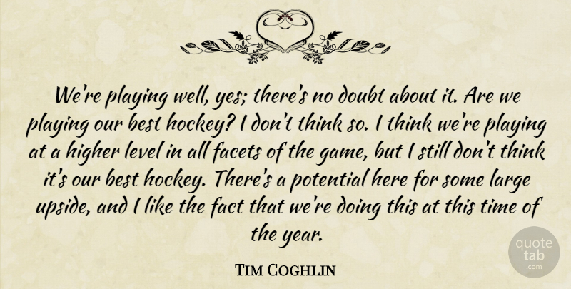 Tim Coghlin Quote About Best, Doubt, Facets, Fact, Higher: Were Playing Well Yes Theres...