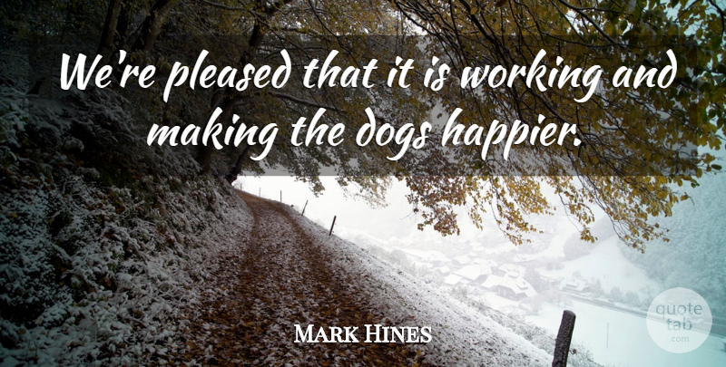 Mark Hines Quote About Dogs, Pleased: Were Pleased That It Is...