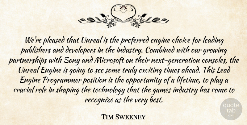 Tim Sweeney Quote About Choice, Combined, Crucial, Developers, Engine: Were Pleased That Unreal Is...