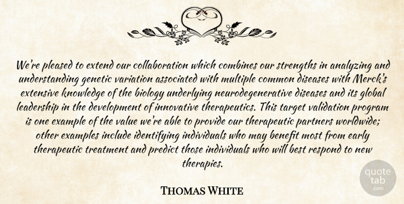 Thomas White Quote About Analyzing, Associated, Benefit, Best, Biology: Were Pleased To Extend Our...