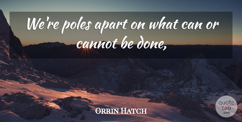 Orrin Hatch Quote About Apart, Cannot, Poles: Were Poles Apart On What...