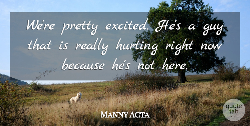 Manny Acta Quote About Guy, Hurting: Were Pretty Excited Hes A...