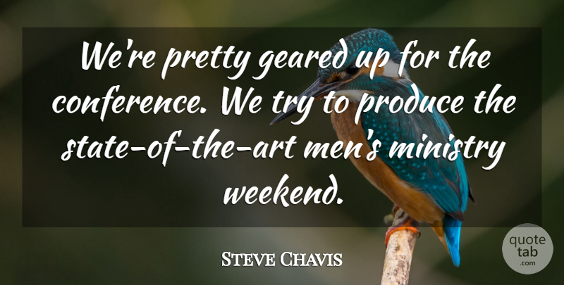 Steve Chavis Quote About Geared, Ministry, Produce: Were Pretty Geared Up For...