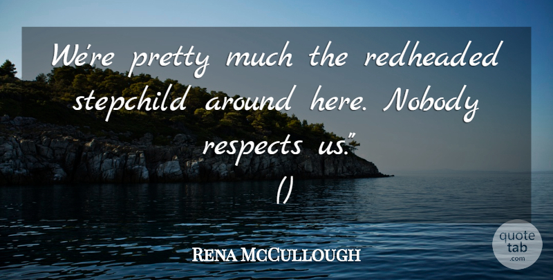 Rena McCullough Quote About Nobody, Respects: Were Pretty Much The Redheaded...
