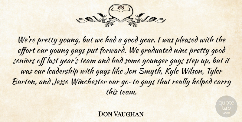 Don Vaughan Quote About Carry, Effort, Good, Graduated, Guys: Were Pretty Young But We...