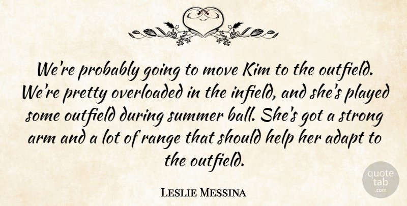 Leslie Messina Quote About Adapt, Arm, Help, Kim, Move: Were Probably Going To Move...