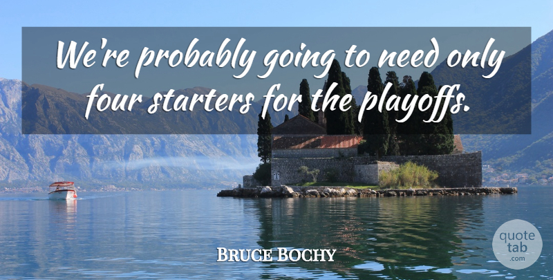 Bruce Bochy Quote About Four, Starters: Were Probably Going To Need...