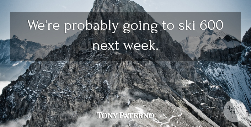 Tony Paterno Quote About Next, Ski: Were Probably Going To Ski...