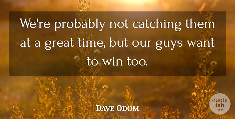 Dave Odom Quote About Catching, Great, Guys, Win: Were Probably Not Catching Them...