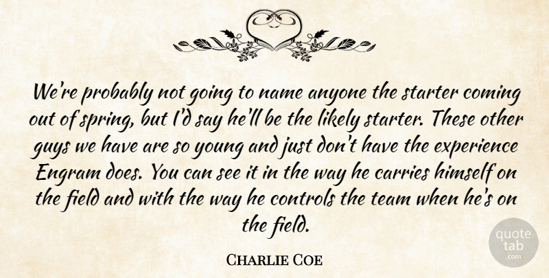 Charlie Coe Quote About Anyone, Carries, Coming, Controls, Experience: Were Probably Not Going To...
