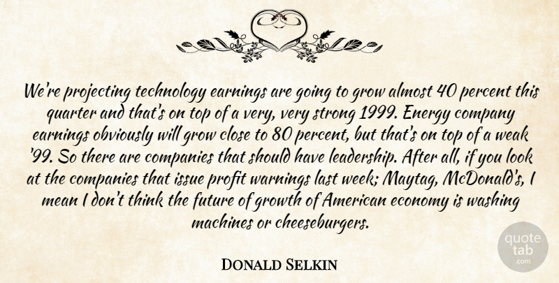 Donald Selkin Quote About Almost, Close, Companies, Company, Earnings: Were Projecting Technology Earnings Are...
