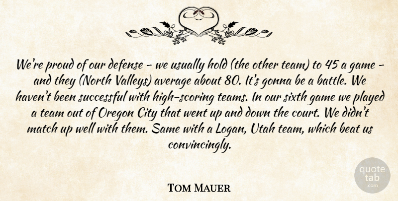 Tom Mauer Quote About Average, Beat, City, Defense, Game: Were Proud Of Our Defense...
