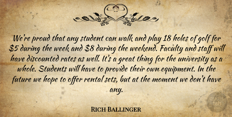 Rich Ballinger Quote About Faculty, Future, Golf, Great, Holes: Were Proud That Any Student...