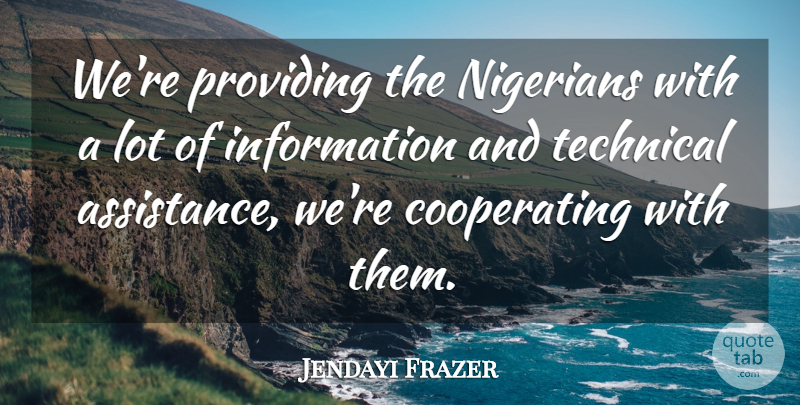 Jendayi Frazer Quote About Information, Nigerians, Providing, Technical: Were Providing The Nigerians With...